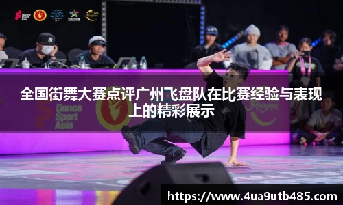 全国街舞大赛点评广州飞盘队在比赛经验与表现上的精彩展示