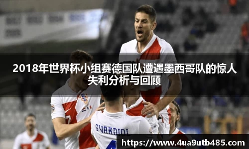 2018年世界杯小组赛德国队遭遇墨西哥队的惊人失利分析与回顾
