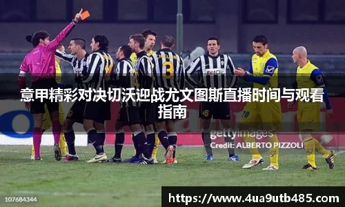 意甲精彩对决切沃迎战尤文图斯直播时间与观看指南